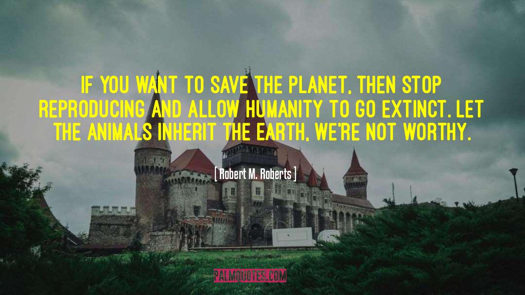 Save The Planet quotes by Robert M. Roberts