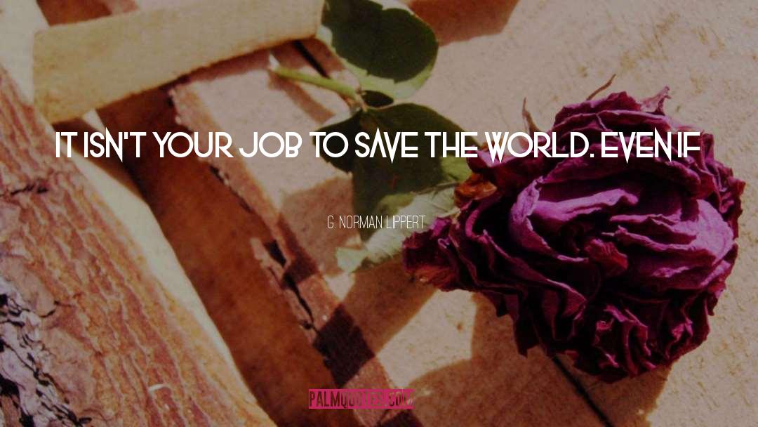 Save The World quotes by G. Norman Lippert