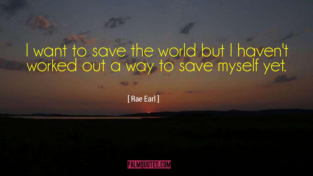 Save The World quotes by Rae Earl