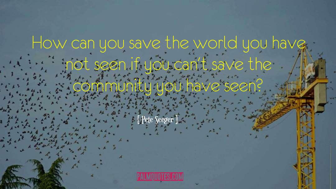 Save The World quotes by Pete Seeger