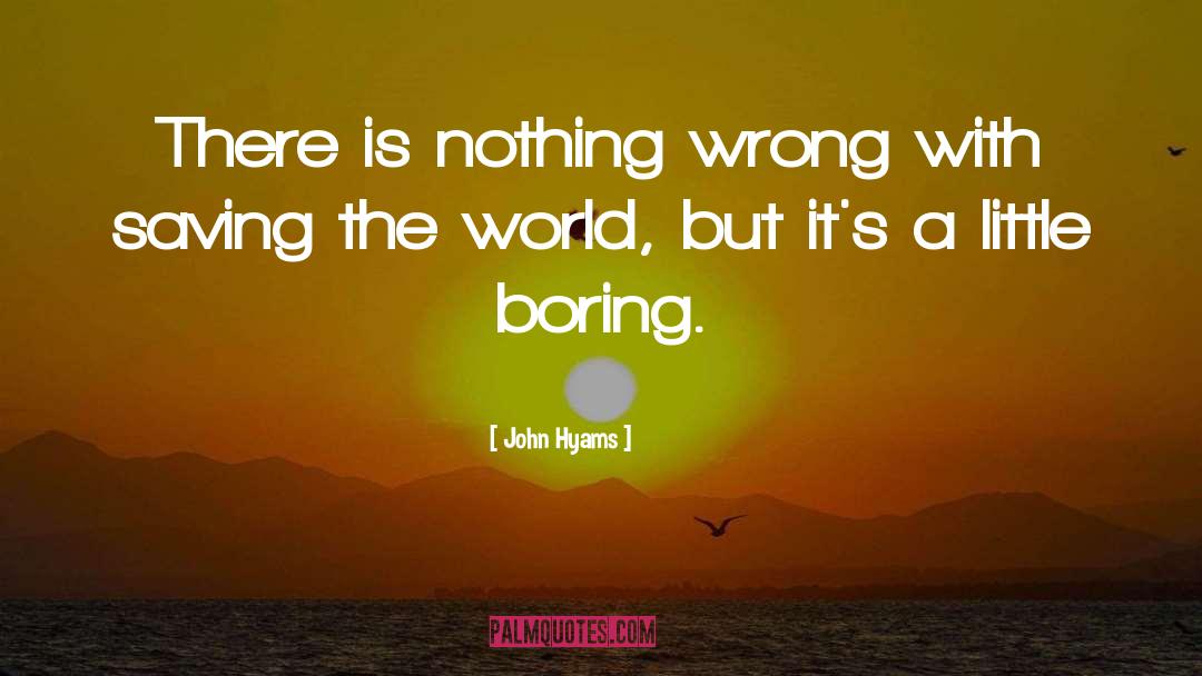 Saving The World quotes by John Hyams