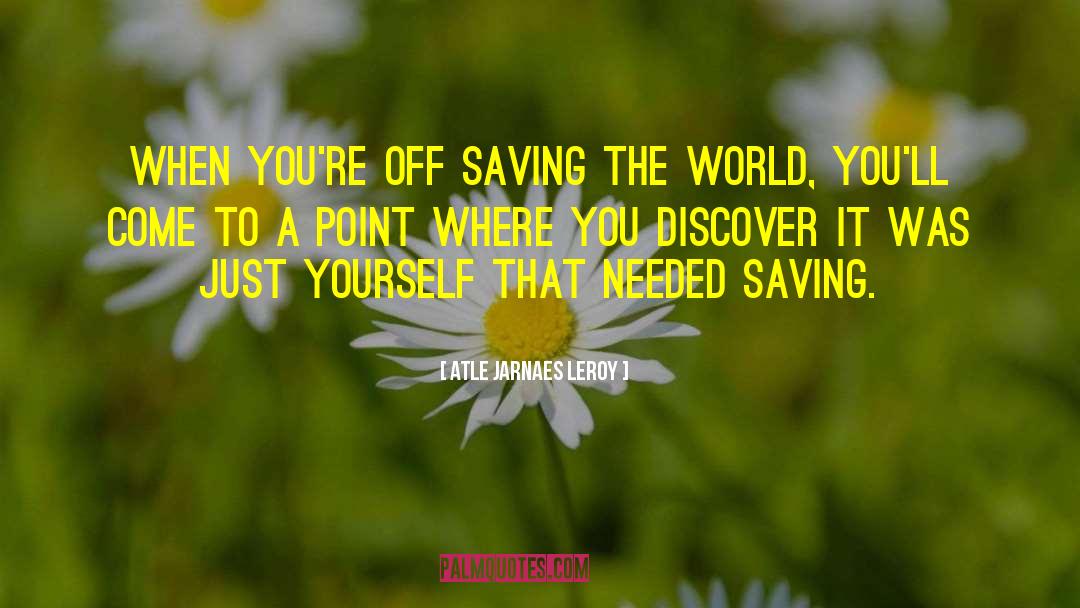 Saving The World quotes by Atle Jarnaes Leroy