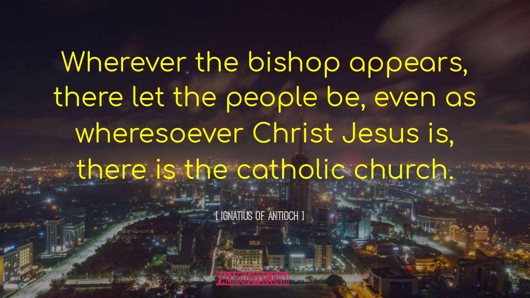 Savior Jesus quotes by Ignatius Of Antioch