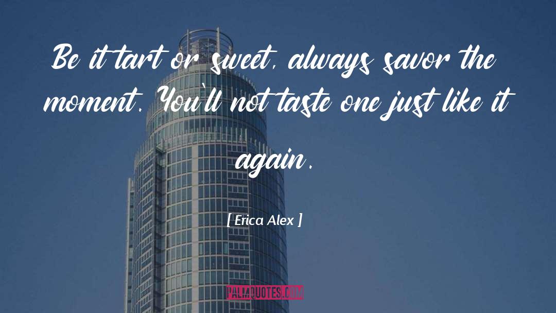 Savor The Moment quotes by Erica Alex