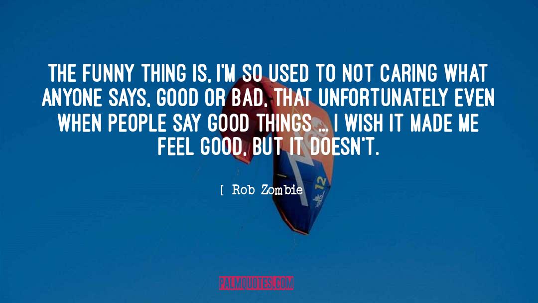 Say Good Things quotes by Rob Zombie