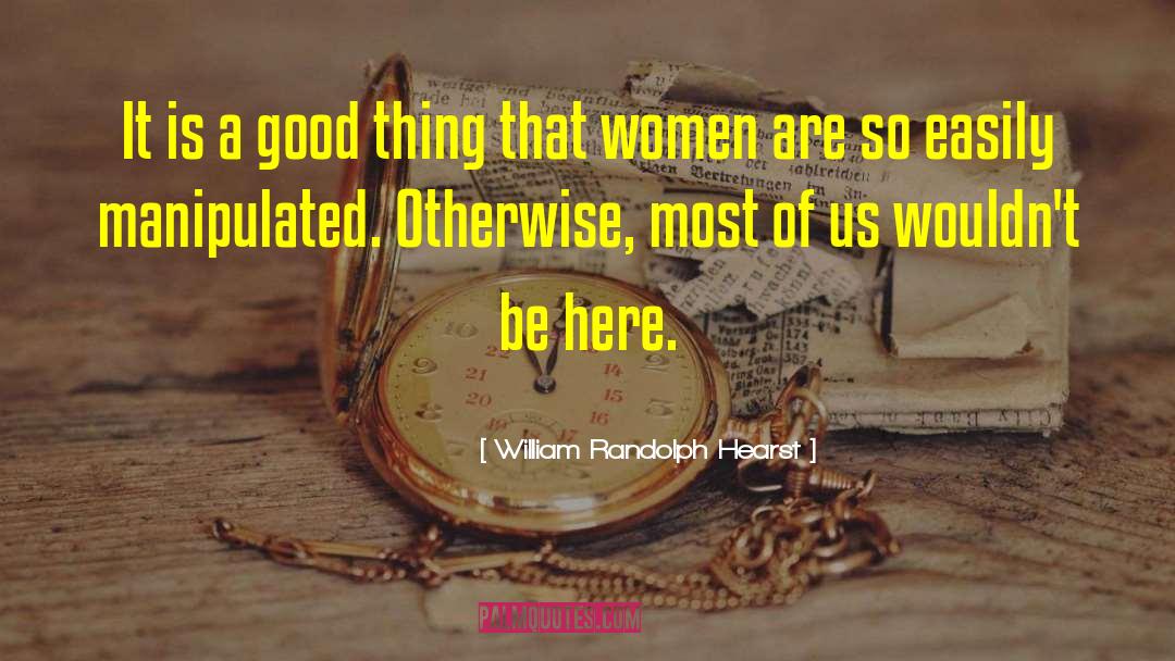 Say Good Things quotes by William Randolph Hearst