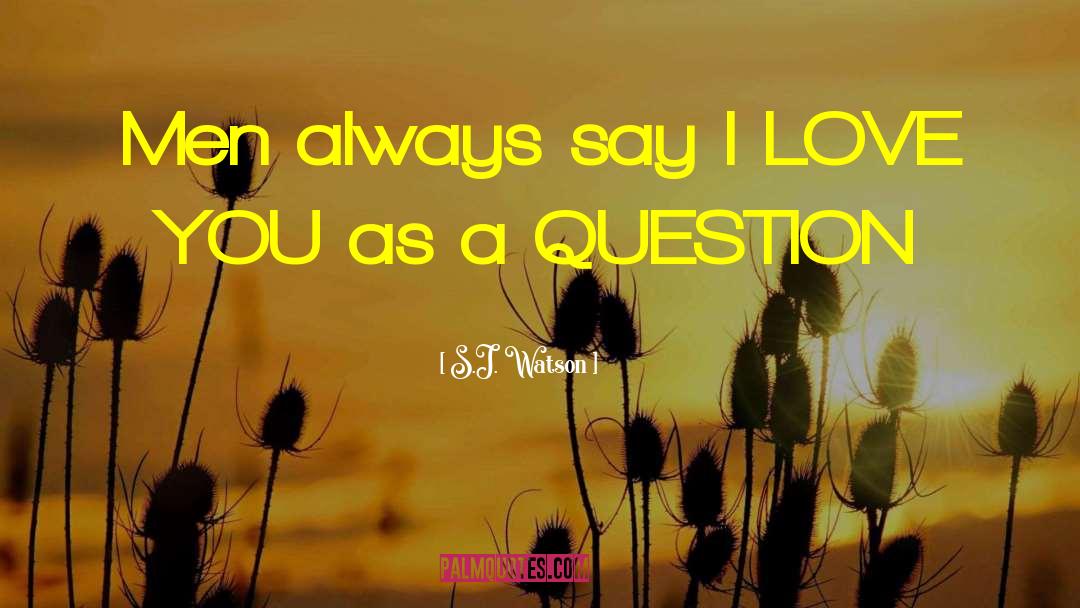 Say I Love You quotes by S.J. Watson