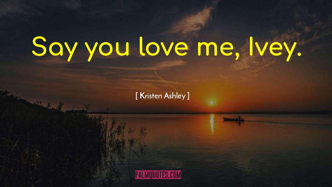 Say You Love Me quotes by Kristen Ashley