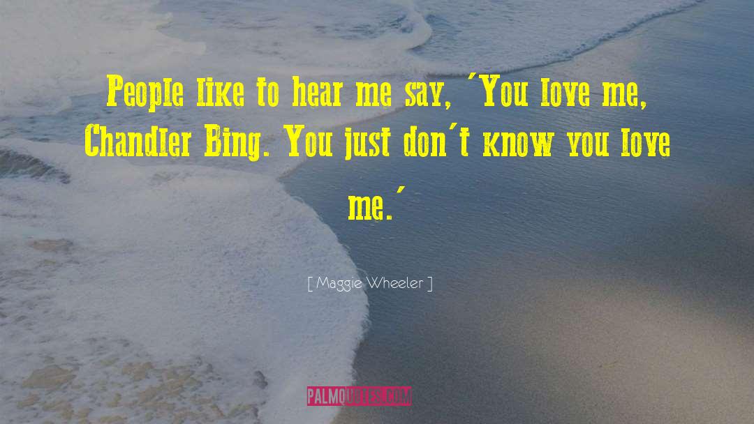 Say You Love Me quotes by Maggie Wheeler