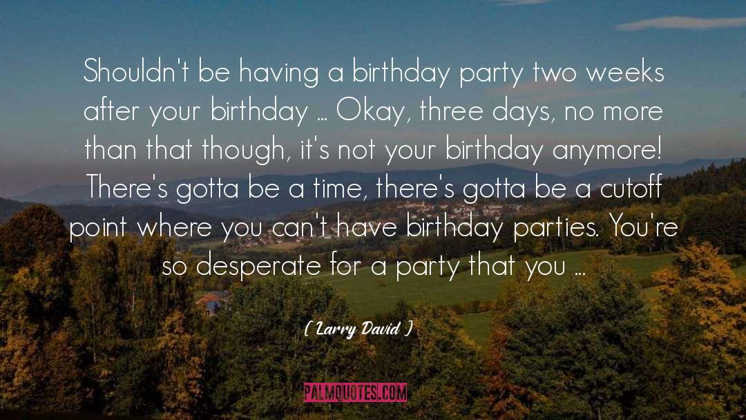 Sayings For 21st Birthday quotes by Larry David