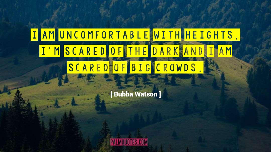 Scared Of The Dark quotes by Bubba Watson