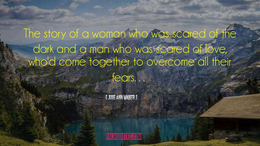 Scared Of The Dark quotes by Julie Ann Walker