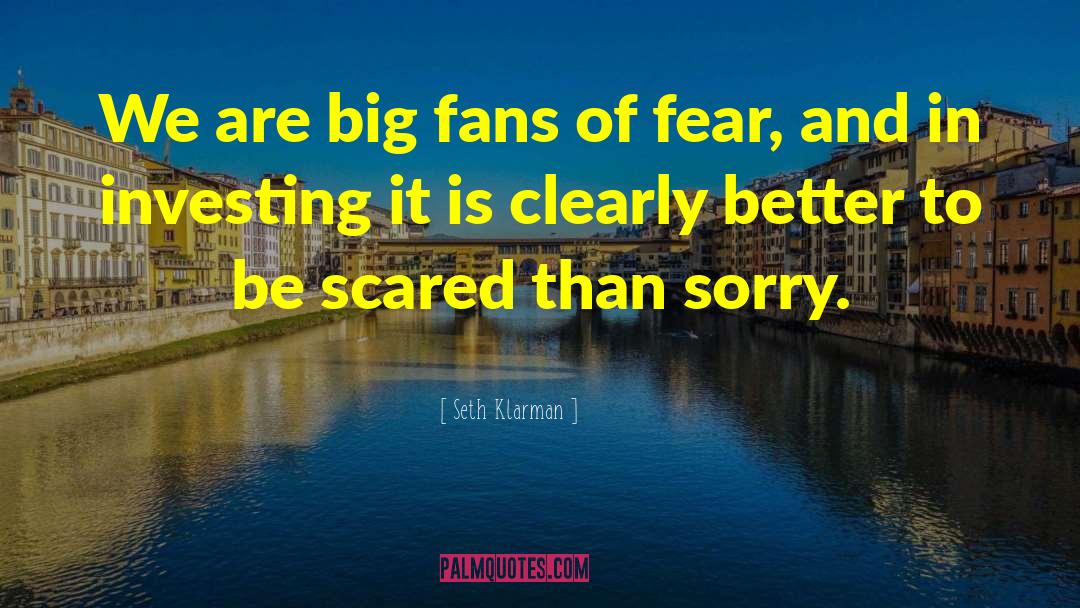 Scared Of Unknown quotes by Seth Klarman