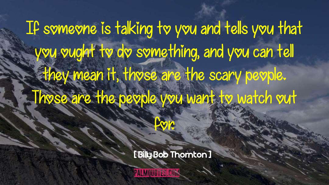 Scary People quotes by Billy Bob Thornton