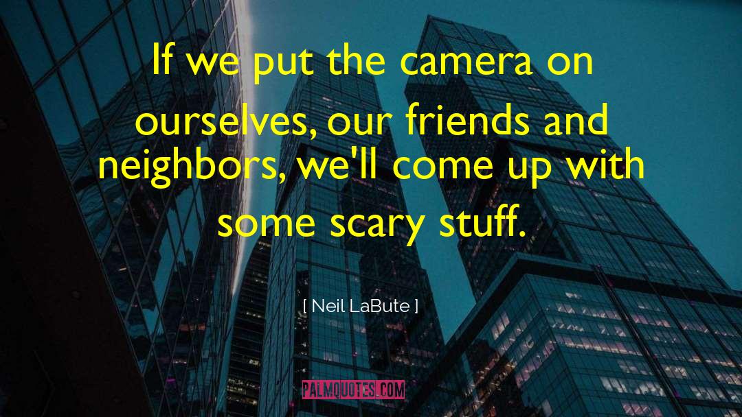 Scary Stuff quotes by Neil LaBute