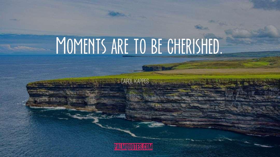 Scattered Moments quotes by Carol Kappes