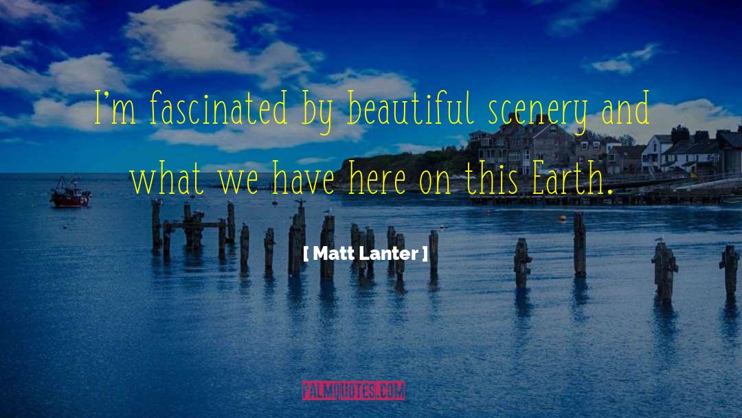 Scenery quotes by Matt Lanter