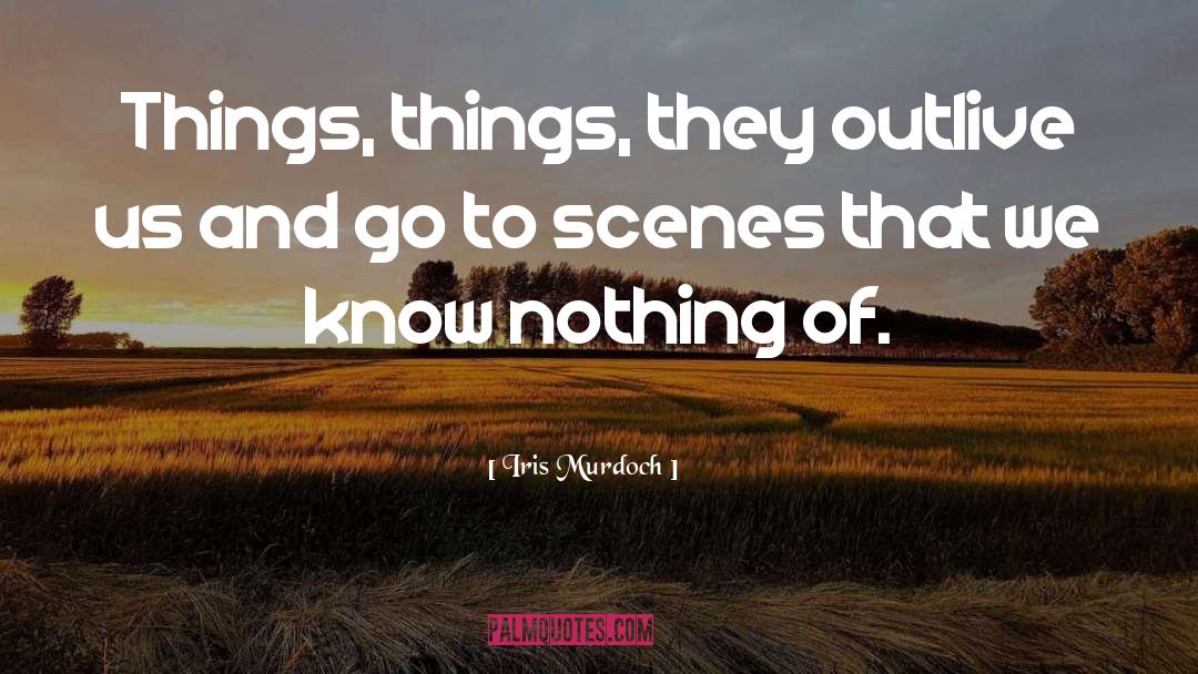 Scenes quotes by Iris Murdoch