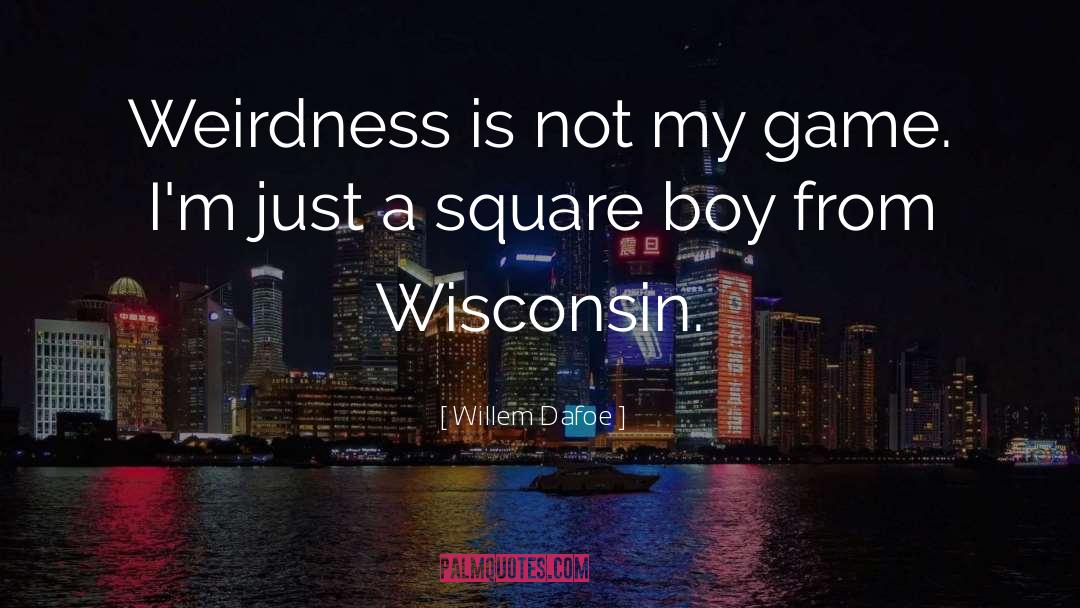 Schano Wisconsin quotes by Willem Dafoe