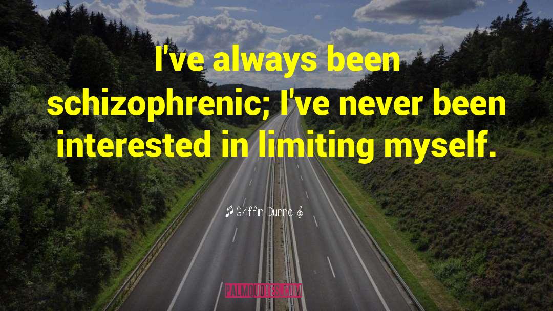 Schizophrenic quotes by Griffin Dunne
