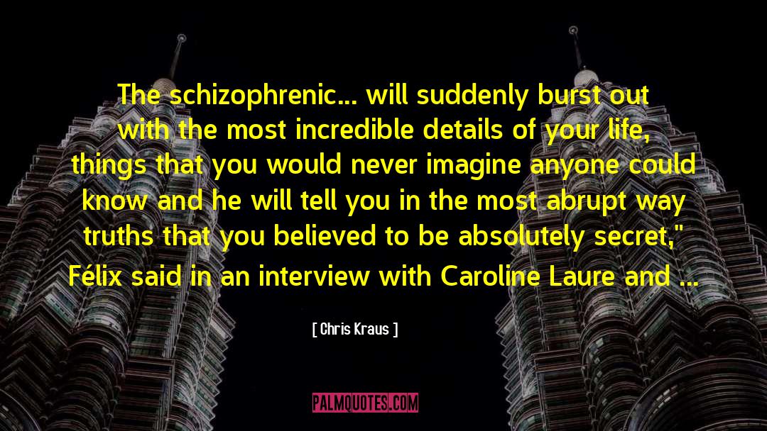 Schizophrenics quotes by Chris Kraus