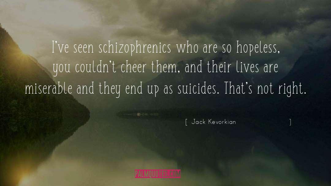 Schizophrenics quotes by Jack Kevorkian