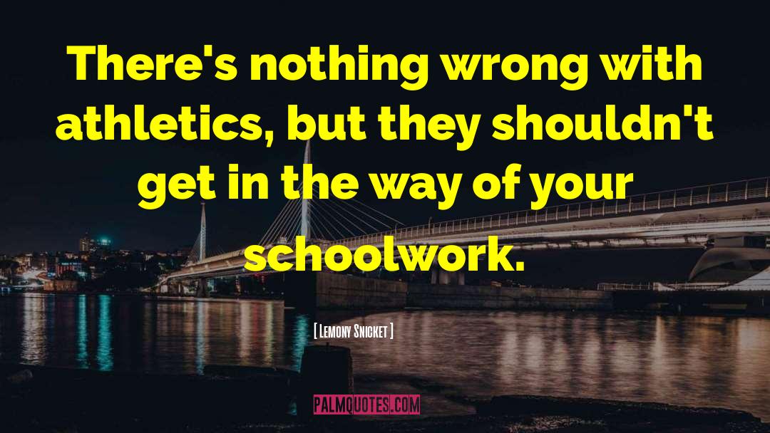 Schoolwork quotes by Lemony Snicket