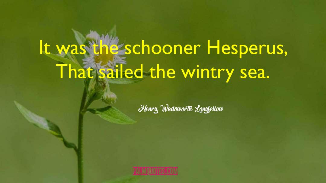 Schooner quotes by Henry Wadsworth Longfellow