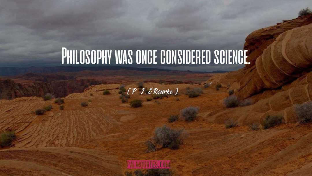Science Philosophy quotes by P. J. O'Rourke