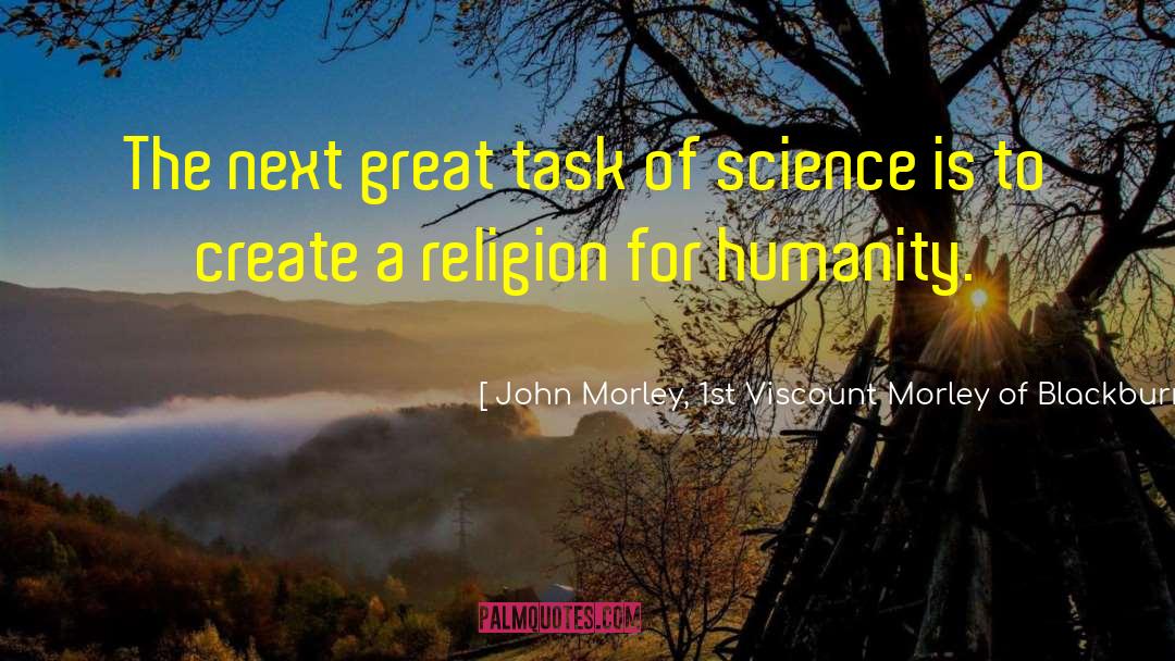 Science Religion quotes by John Morley, 1st Viscount Morley Of Blackburn