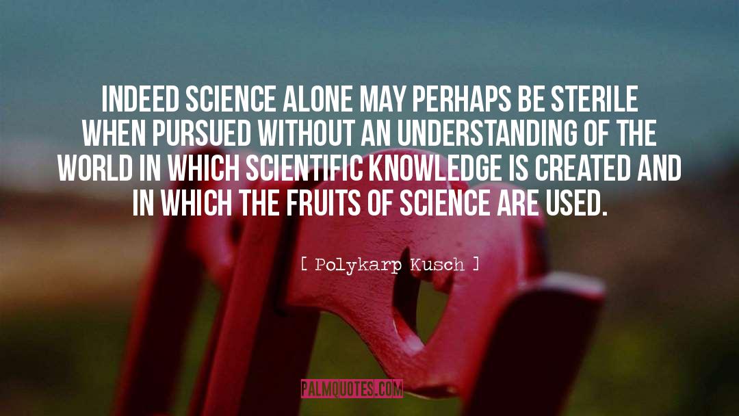 Scientific Knowledge quotes by Polykarp Kusch