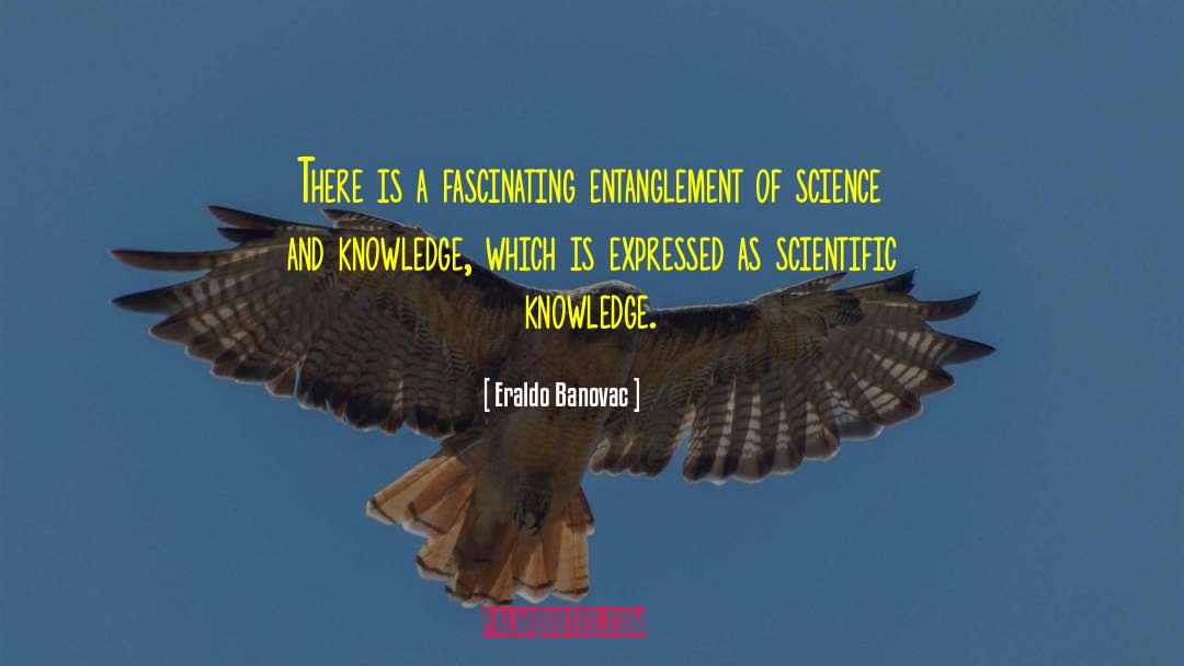 Scientific Knowledge quotes by Eraldo Banovac