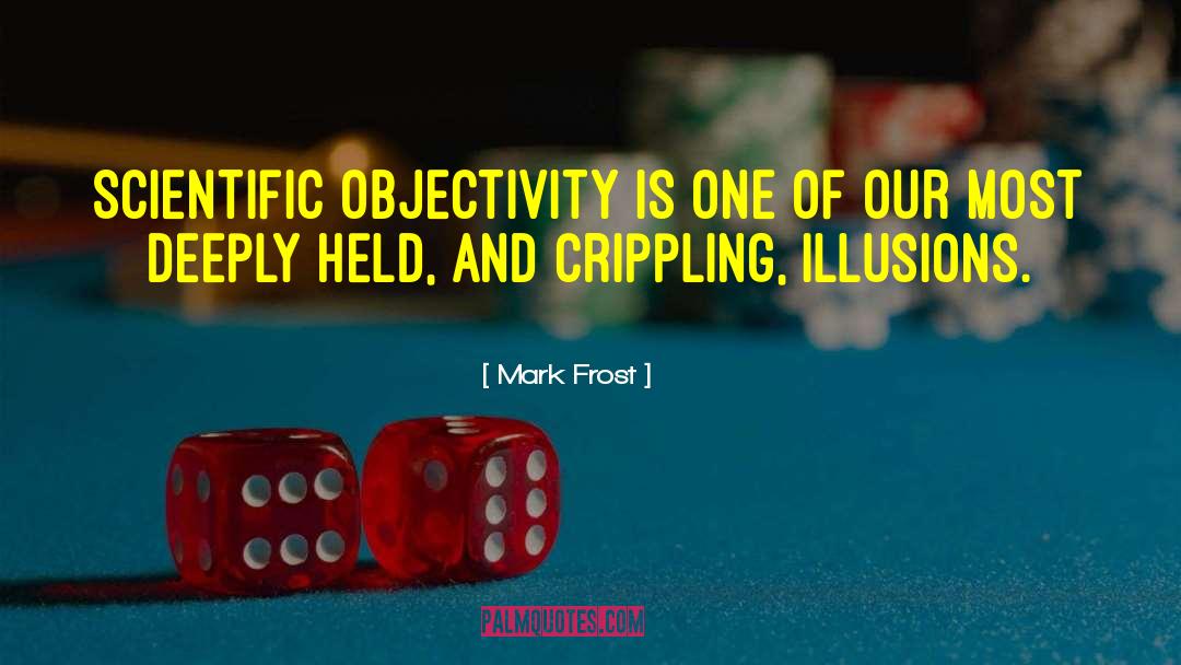 Scientific Objectivity quotes by Mark Frost
