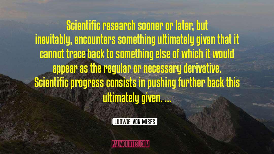 Scientific Research quotes by Ludwig Von Mises