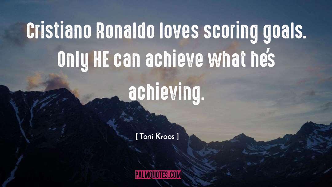 Scoring Goals quotes by Toni Kroos