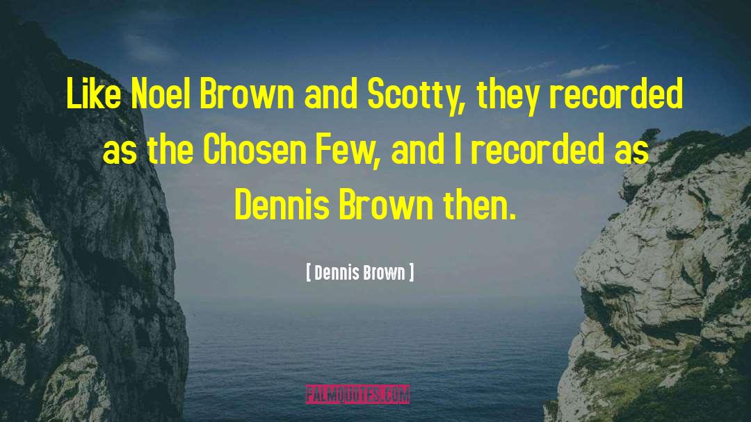 Scotty quotes by Dennis Brown