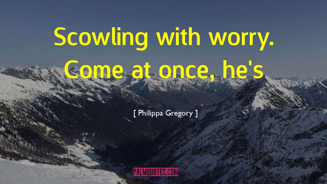Scowling quotes by Philippa Gregory