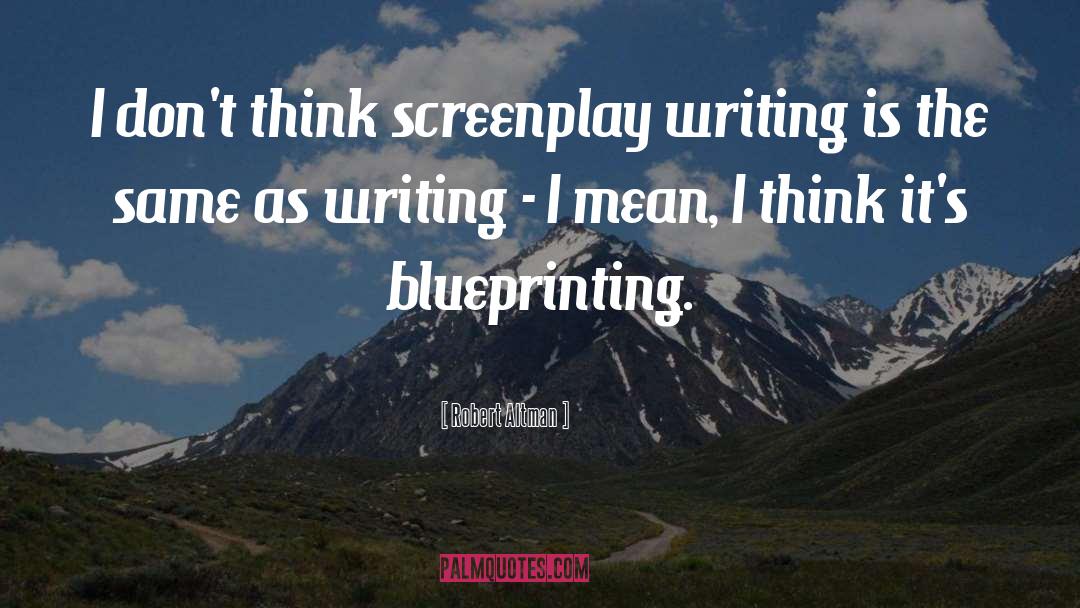 Screenplay Writing quotes by Robert Altman
