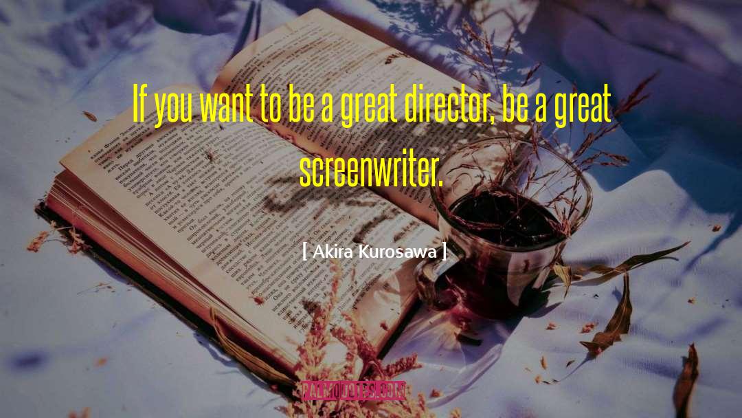 Screenwriter quotes by Akira Kurosawa