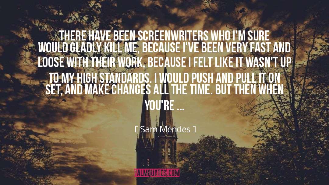 Screenwriters quotes by Sam Mendes