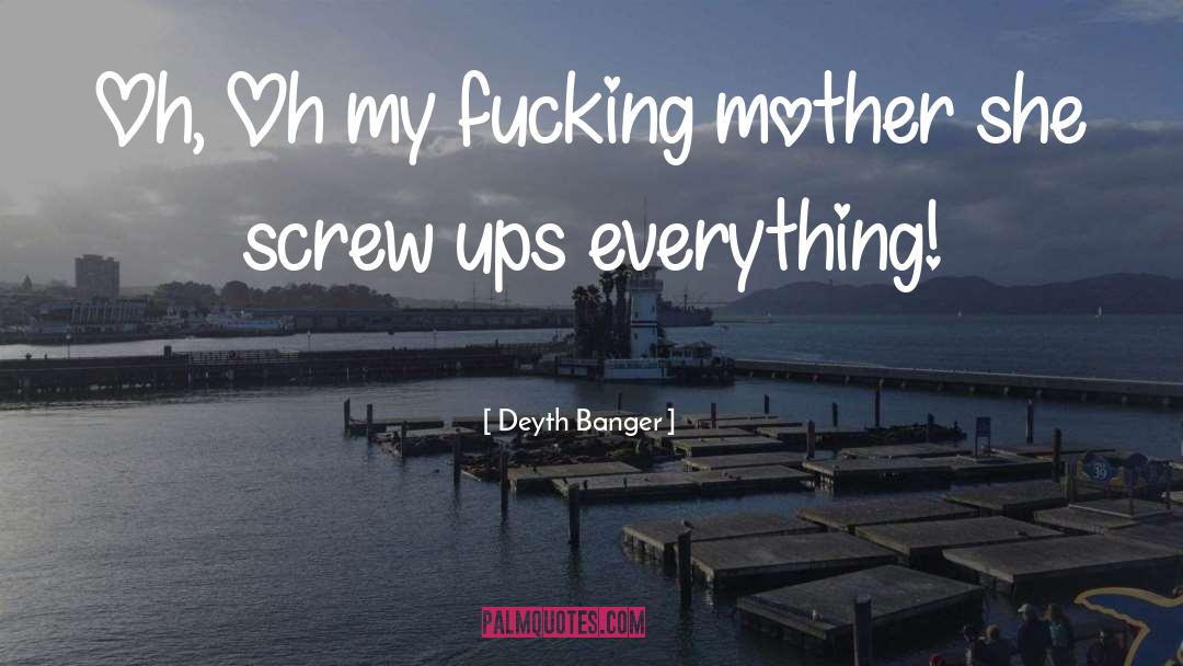 Screw Ups quotes by Deyth Banger