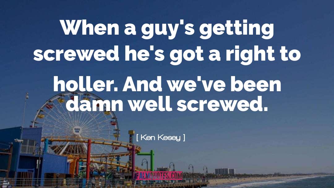 Screwed quotes by Ken Kesey