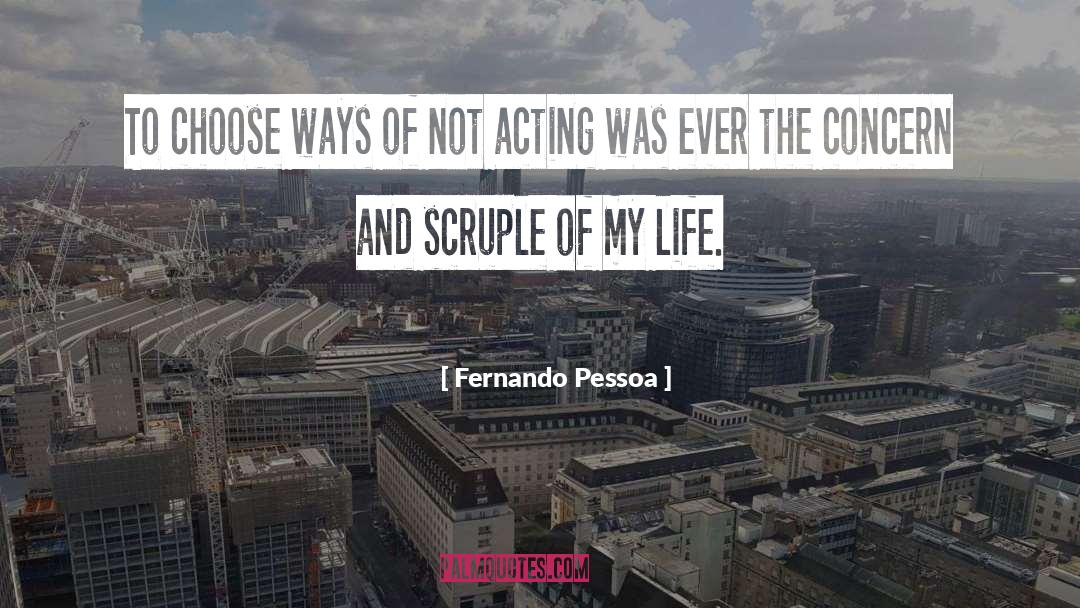 Scruples quotes by Fernando Pessoa