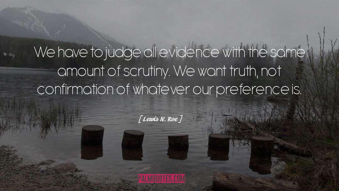 Scrutiny quotes by Lewis N. Roe