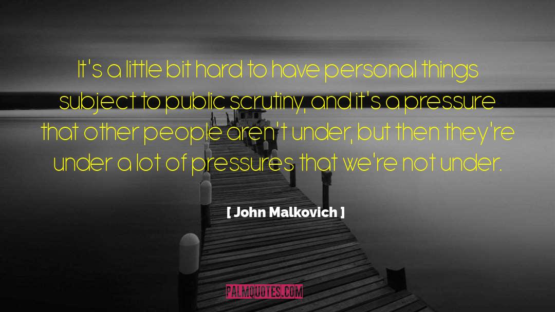 Scrutiny quotes by John Malkovich