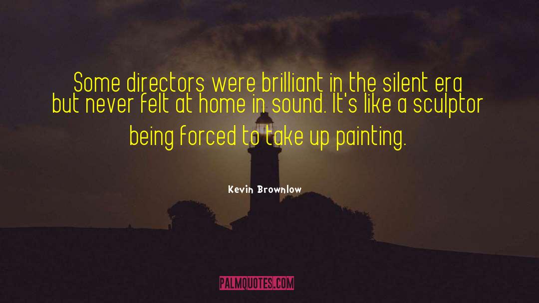 Sculptor quotes by Kevin Brownlow