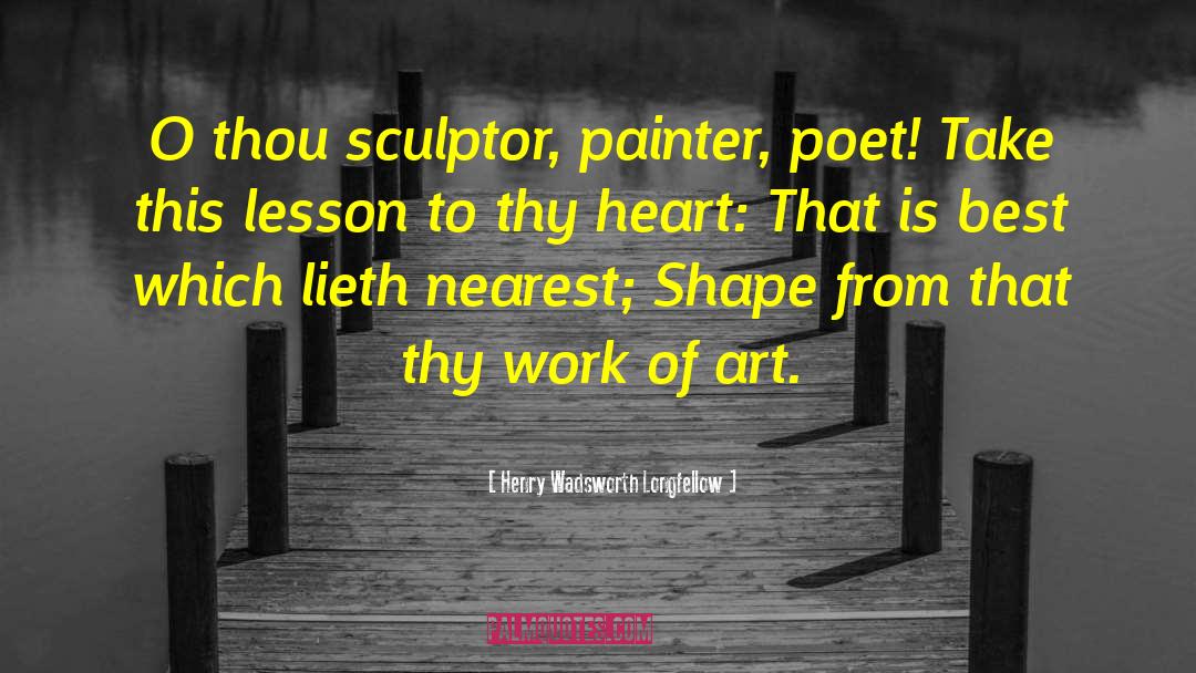 Sculptors quotes by Henry Wadsworth Longfellow