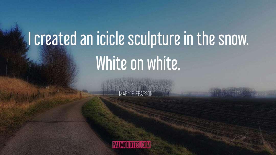 Sculpture quotes by Mary E. Pearson