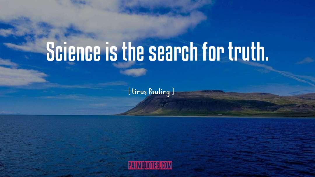 Search For Truth quotes by Linus Pauling