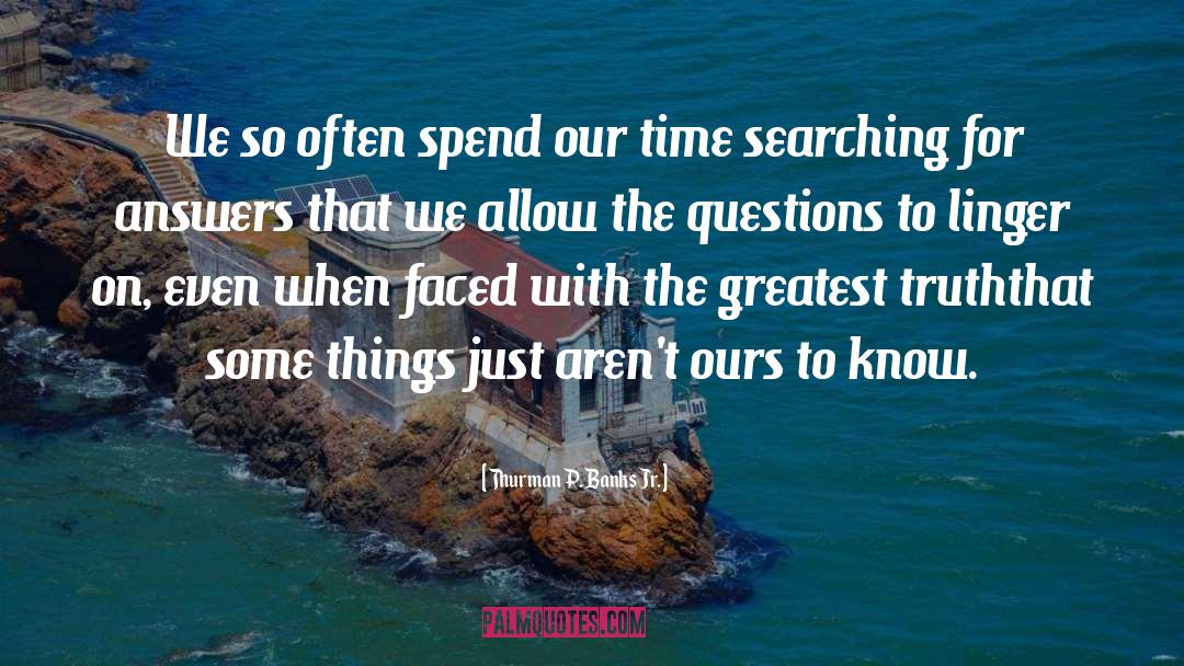 Searching For Answers quotes by Thurman P. Banks Jr.